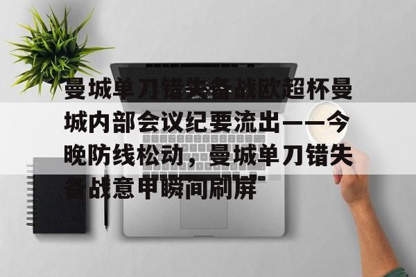 天博体育在线登录官网入口-包含曼城单刀错失备战欧超杯曼城内部会议纪要流出——今晚防线松动，曼城单刀错失备战意甲瞬间刷屏的词条
