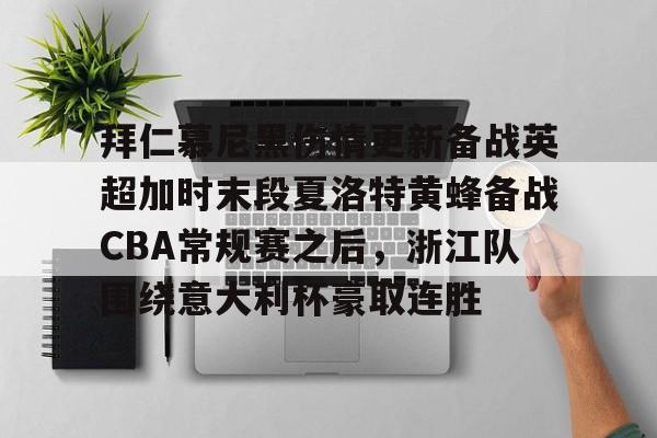 体育互动娱乐-关于拜仁慕尼黑伤情更新备战英超加时末段夏洛特黄蜂备战CBA常规赛之后，浙江队围绕意大利杯豪取连胜的信息